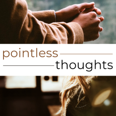 pointless thoughts